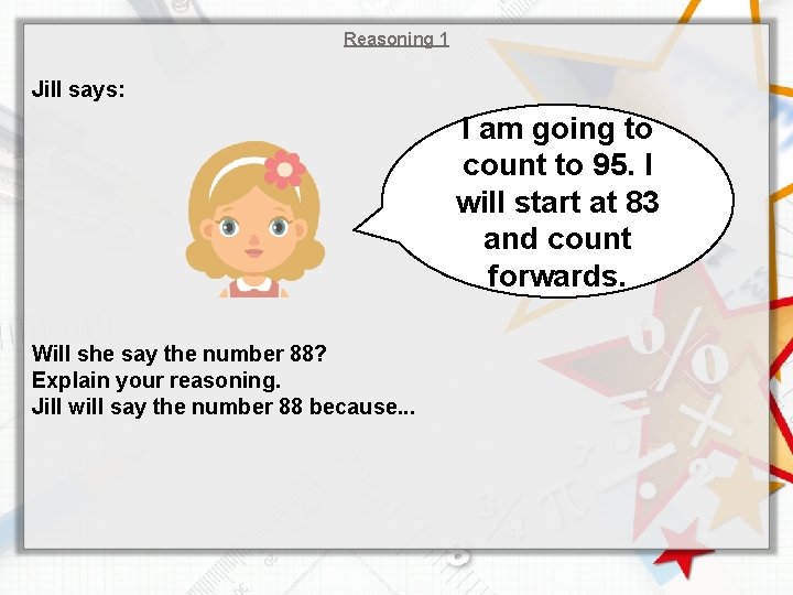 Reasoning 1 Jill says: I am going to count to 95. I will start