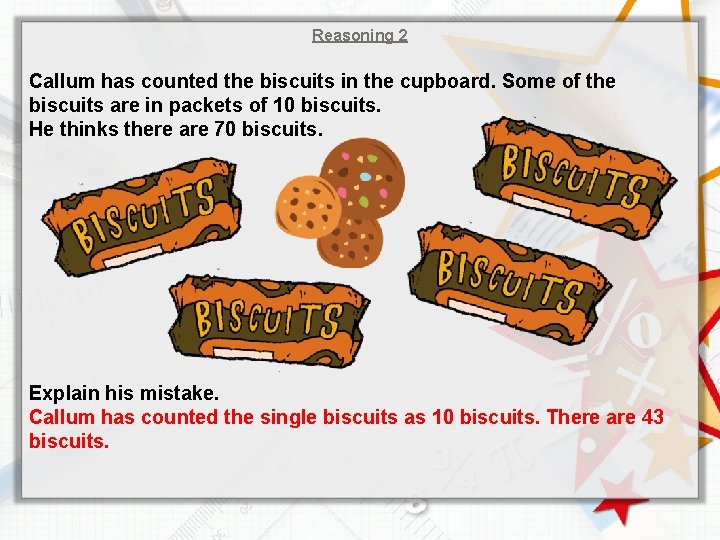 Reasoning 2 Callum has counted the biscuits in the cupboard. Some of the biscuits