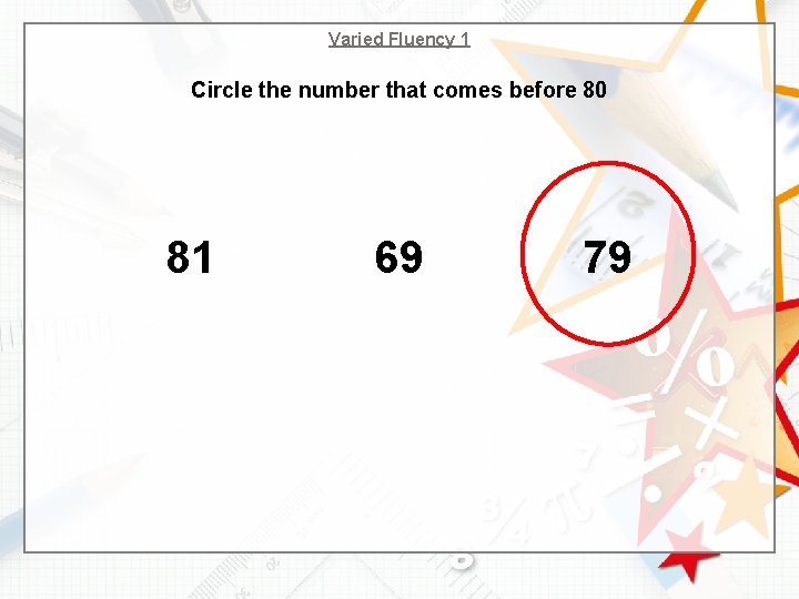 Varied Fluency 1 Circle the number that comes before 80 81 69 79 