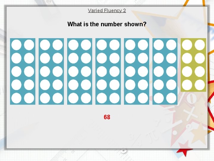 Varied Fluency 2 What is the number shown? 68 