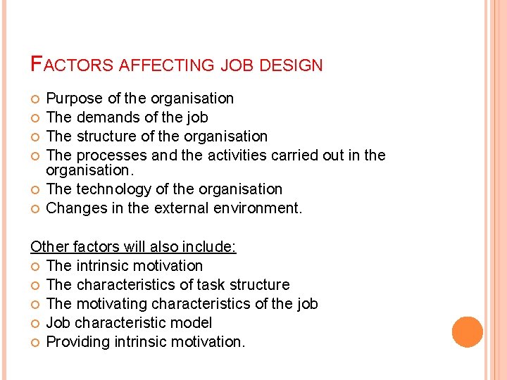 FACTORS AFFECTING JOB DESIGN Purpose of the organisation The demands of the job The