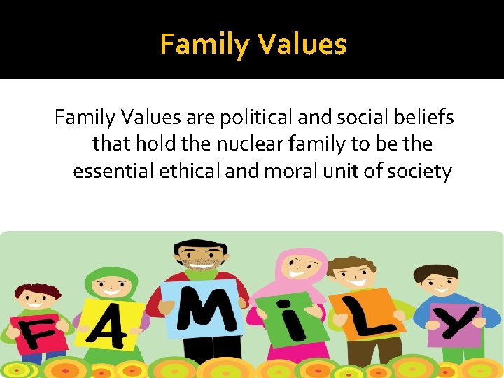 Family Values are political and social beliefs that hold the nuclear family to be