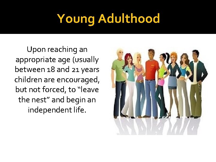 Young Adulthood Upon reaching an appropriate age (usually between 18 and 21 years children