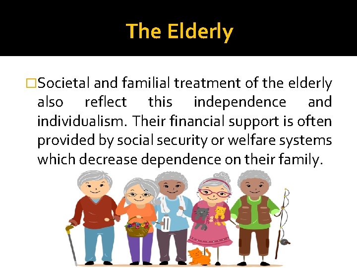 The Elderly �Societal and familial treatment of the elderly also reflect this independence and