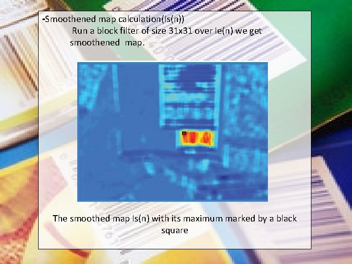 -Smoothened map calculation(Is(n)) Run a block filter of size 31 x 31 over Ie(n)