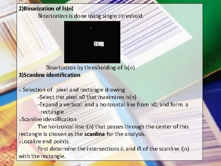 2)Binarization of Is(n) Binarization is done usingle threshold. Binarization by thresholding of Is(n) 3)Scanline