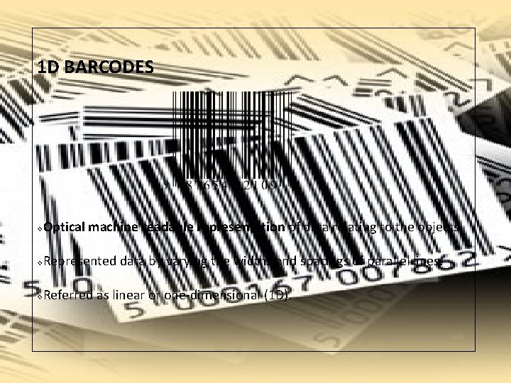 1 D BARCODES v Optical machine readable representation of data relating to the objects.