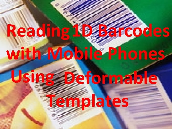 Reading 1 D Barcodes with Mobile Phones Using Deformable Templates 