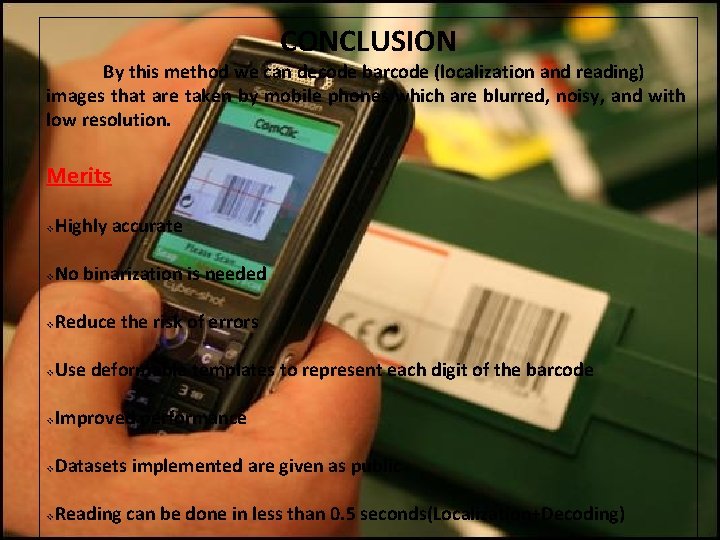 CONCLUSION By this method we can decode barcode (localization and reading) images that are
