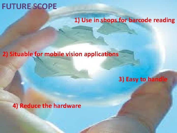 FUTURE SCOPE 1) Use in shops for barcode reading 2) Situable for mobile vision