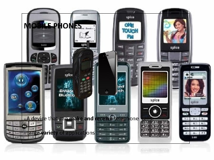 MOBILE PHONES v A device that can make and receive telephone calls. v Large