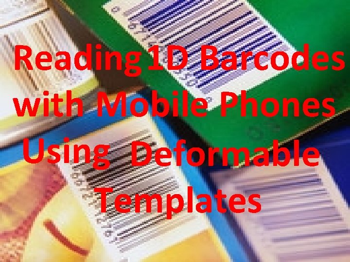 Reading 1 D Barcodes with Mobile Phones Using Deformable Templates 