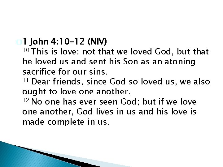 � 1 John 4: 10 -12 (NIV) 10 This is love: not that we
