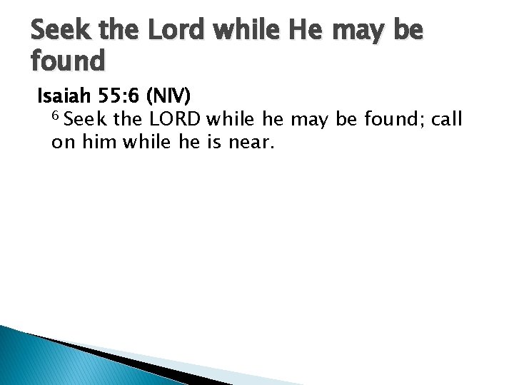 Seek the Lord while He may be found Isaiah 55: 6 (NIV) 6 Seek