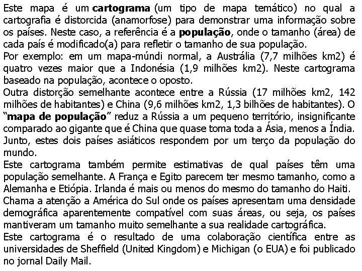 Este mapa é um cartograma (um tipo de mapa temático) no qual a cartografia