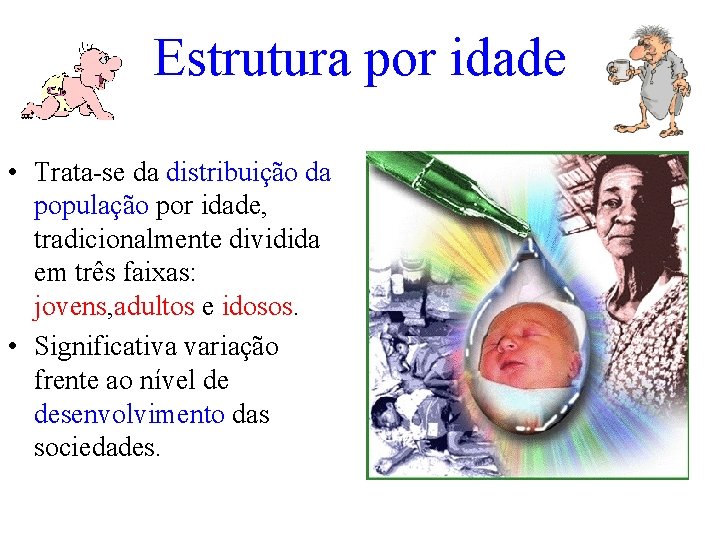 Estrutura por idade • Trata-se da distribuição da população por idade, tradicionalmente dividida em