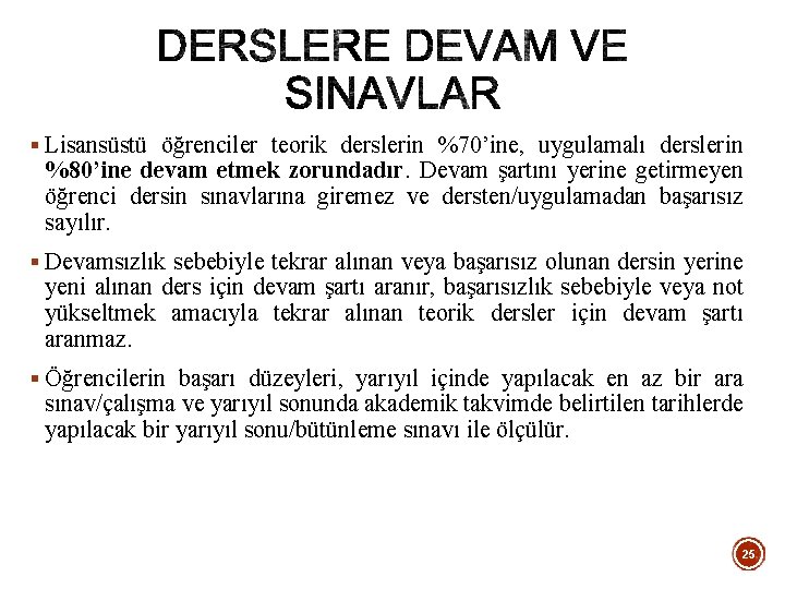 § Lisansüstü öğrenciler teorik derslerin %70’ine, uygulamalı derslerin %80’ine devam etmek zorundadır. Devam şartını