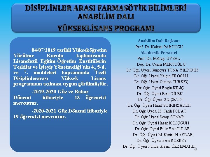 04/07/2019 tarihli Yükseköğretim Yürütme Kurulu toplantısında Lisansüstü Eğitim-Öğretim Enstitülerin Teşkilat ve İşleyiş Yönetmeliği’nin 4.