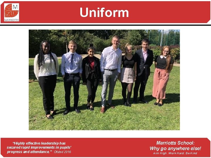 Uniform “Highly effective leadership has secured rapid improvements in pupils’ progress and attendance. ”