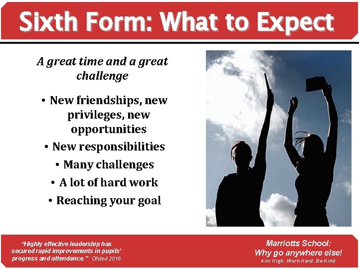 Sixth Form: What to Expect A great time and a great challenge • New