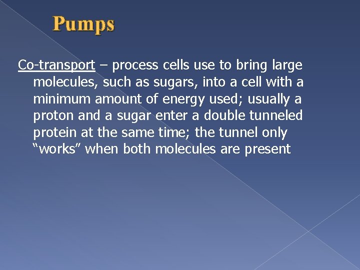 Pumps Co-transport – process cells use to bring large molecules, such as sugars, into