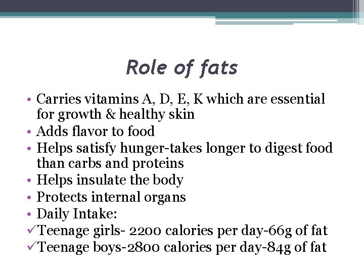 Role of fats • Carries vitamins A, D, E, K which are essential for