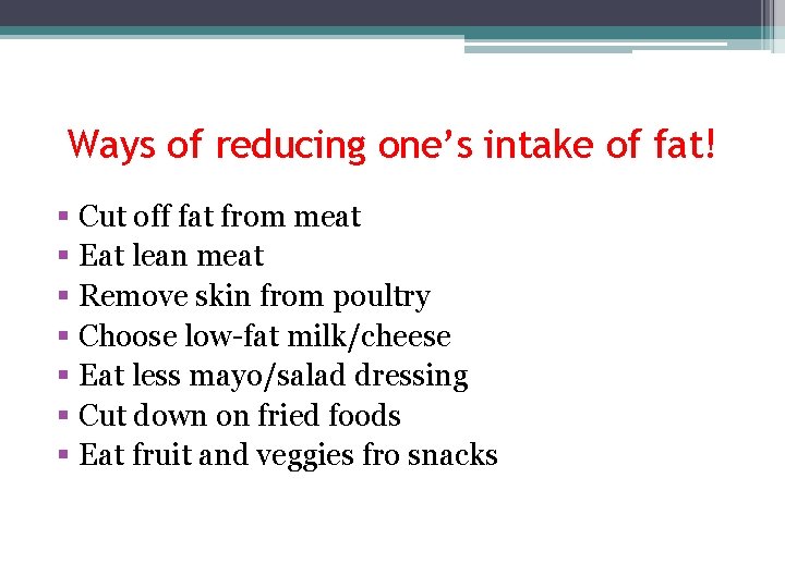Ways of reducing one’s intake of fat! § Cut off fat from meat §