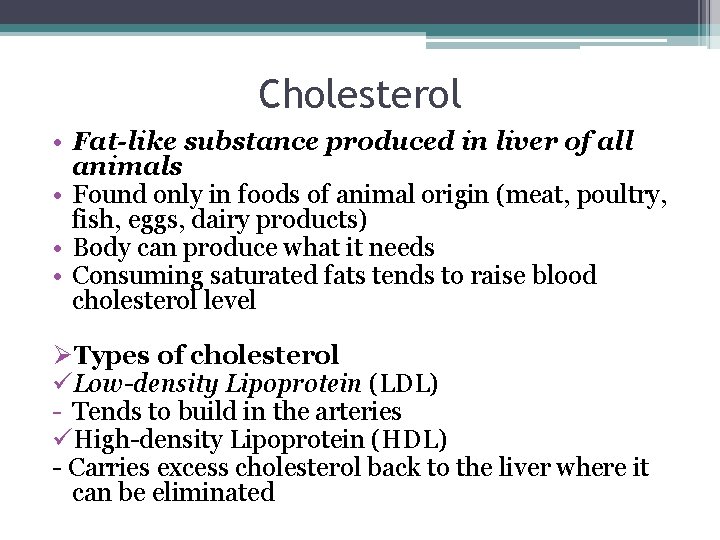 Cholesterol • Fat-like substance produced in liver of all animals • Found only in