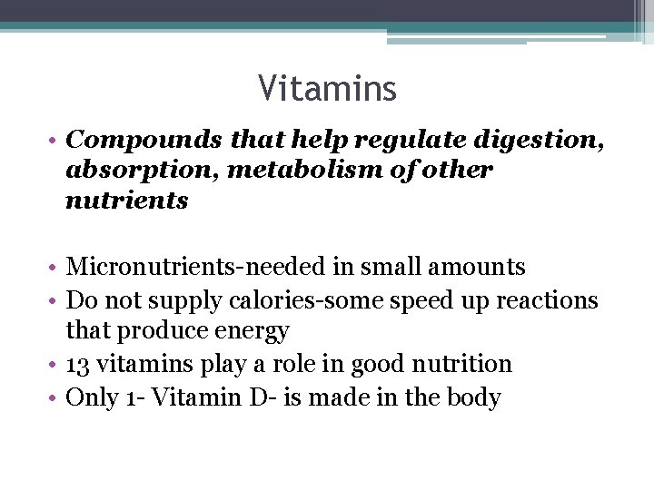 Vitamins • Compounds that help regulate digestion, absorption, metabolism of other nutrients • Micronutrients-needed