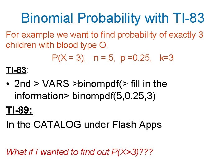 Binomial Probability with TI-83 For example we want to find probability of exactly 3