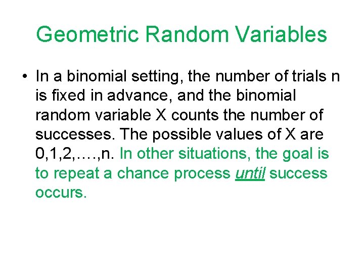 Geometric Random Variables • In a binomial setting, the number of trials n is