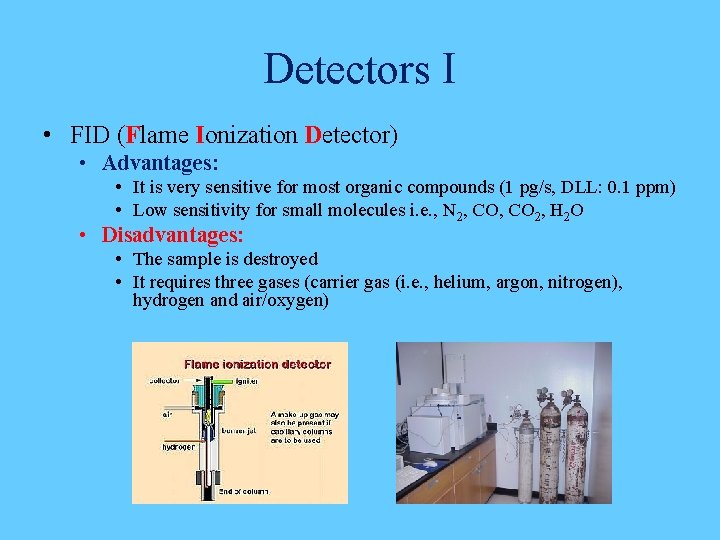 Detectors I • FID (Flame Ionization Detector) • Advantages: • It is very sensitive