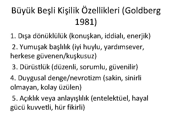 Büyük Beşli Kişilik Özellikleri (Goldberg 1981) 1. Dışa dönüklülük (konuşkan, iddialı, enerjik) 2. Yumuşak