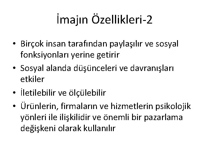 İmajın Özellikleri-2 • Birçok insan tarafından paylaşılır ve sosyal fonksiyonları yerine getirir • Sosyal