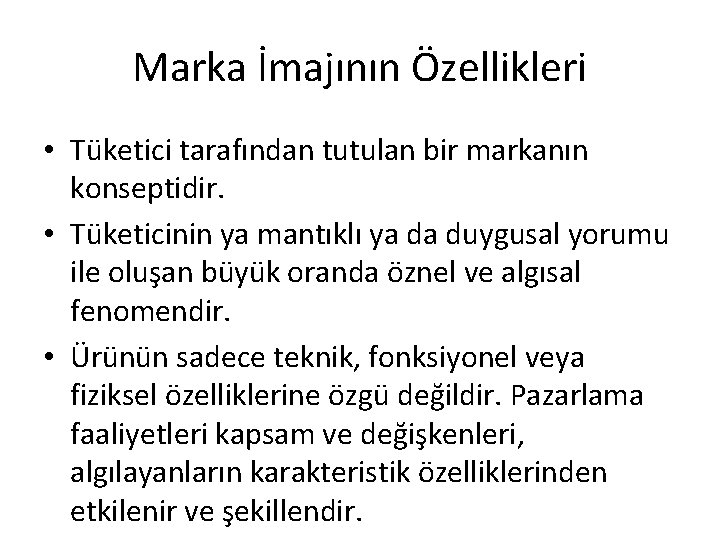 Marka İmajının Özellikleri • Tüketici tarafından tutulan bir markanın konseptidir. • Tüketicinin ya mantıklı