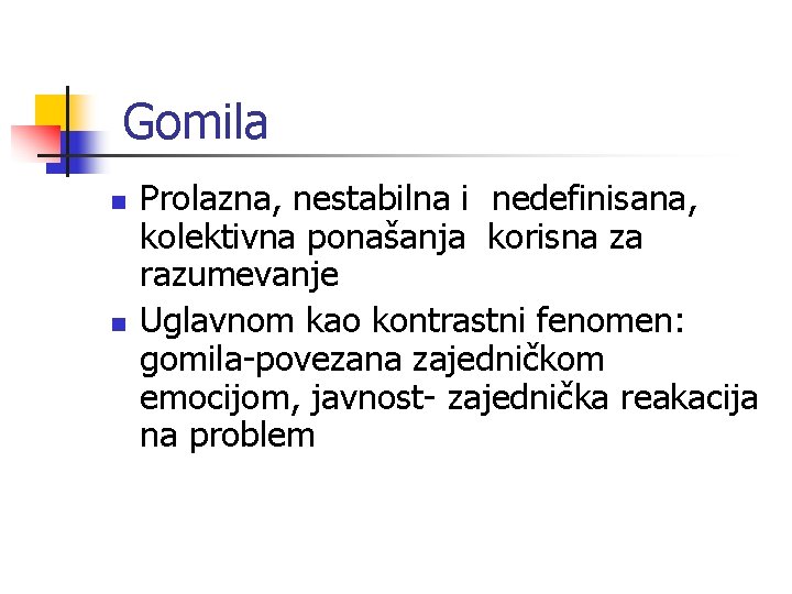 Gomila n n Prolazna, nestabilna i nedefinisana, kolektivna ponašanja korisna za razumevanje Uglavnom kao