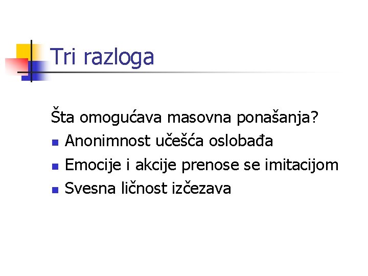 Tri razloga Šta omogućava masovna ponašanja? n Anonimnost učešća oslobađa n Emocije i akcije