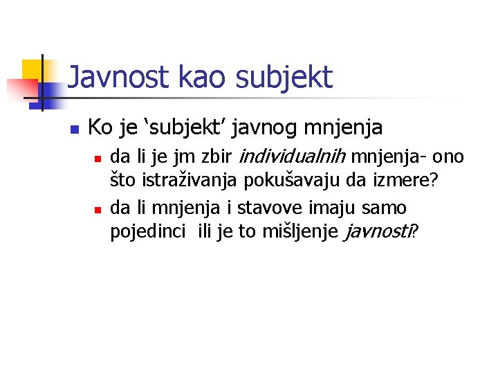 Javnost kao subjekt n Ko je ‘subjekt’ javnog mnjenja n n da li je