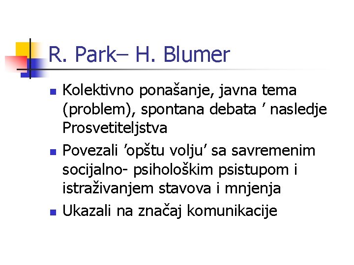 R. Park– H. Blumer n n n Kolektivno ponašanje, javna tema (problem), spontana debata