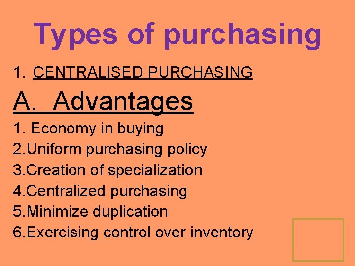 Types of purchasing 1. CENTRALISED PURCHASING A. Advantages 1. Economy in buying 2. Uniform