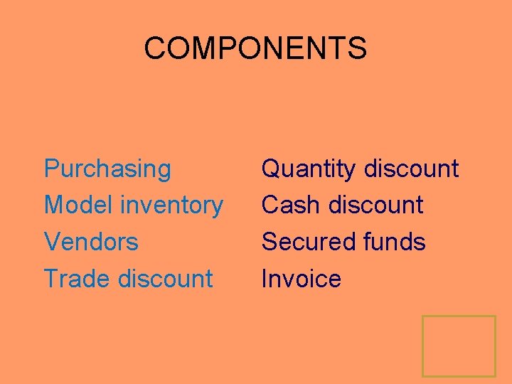 COMPONENTS Purchasing Model inventory Vendors Trade discount Quantity discount Cash discount Secured funds Invoice