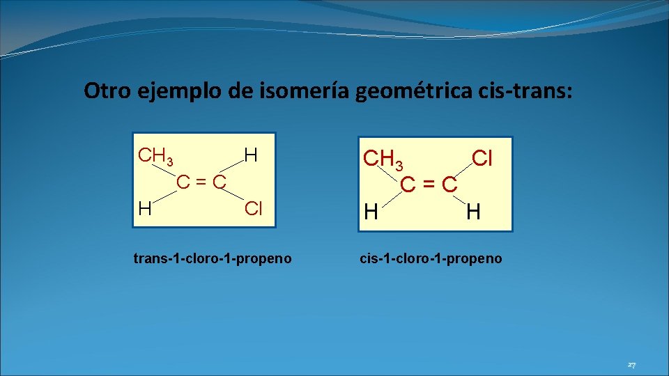 Otro ejemplo de isomería geométrica cis-trans: CH 3 H C=C H Cl trans-1 -cloro-1