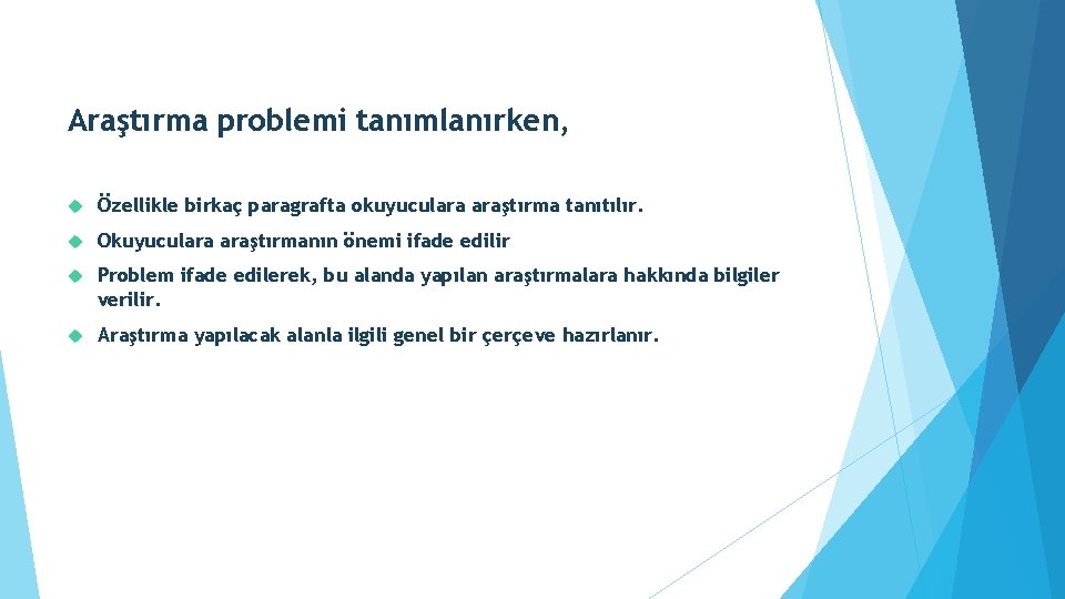 Araştırma problemi tanımlanırken, Özellikle birkaç paragrafta okuyuculara araştırma tanıtılır. Okuyuculara araştırmanın önemi ifade edilir