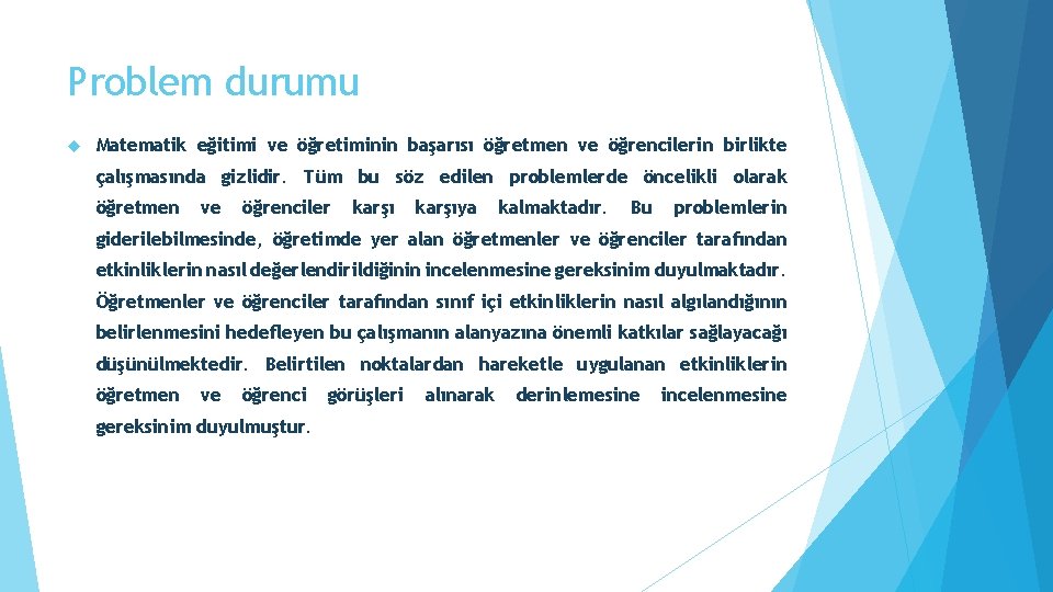 Problem durumu Matematik eğitimi ve öğretiminin başarısı öğretmen ve öğrencilerin birlikte çalışmasında gizlidir. Tüm