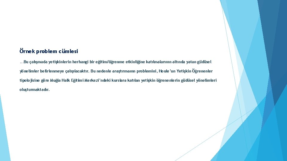 Örnek problem cümlesi. . . Bu çalışmada yetişkinlerin herhangi bir eğitim/öğrenme etkinliğine katılmalarının altında