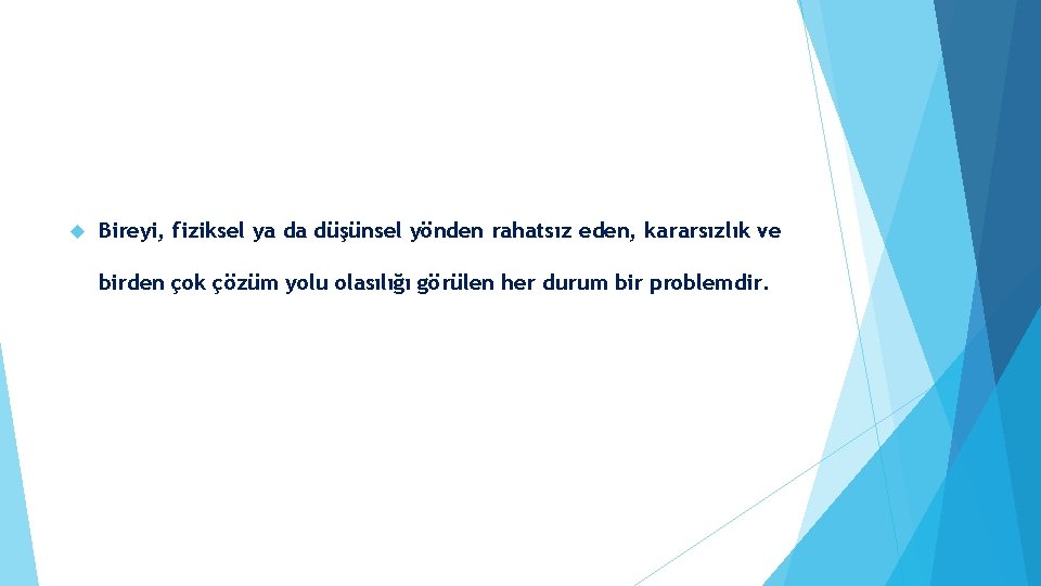  Bireyi, fiziksel ya da düşünsel yönden rahatsız eden, kararsızlık ve birden çok çözüm