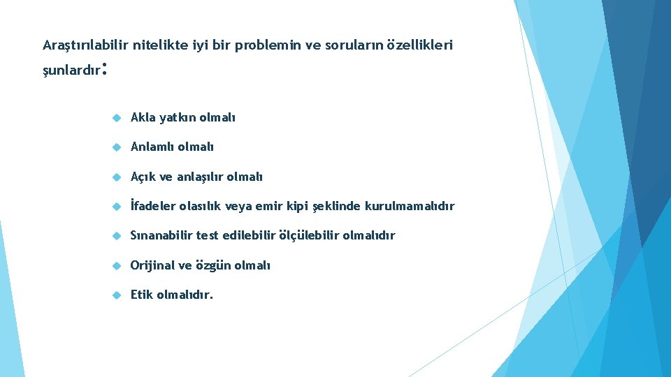 Araştırılabilir nitelikte iyi bir problemin ve soruların özellikleri şunlardır : Akla yatkın olmalı Anlamlı