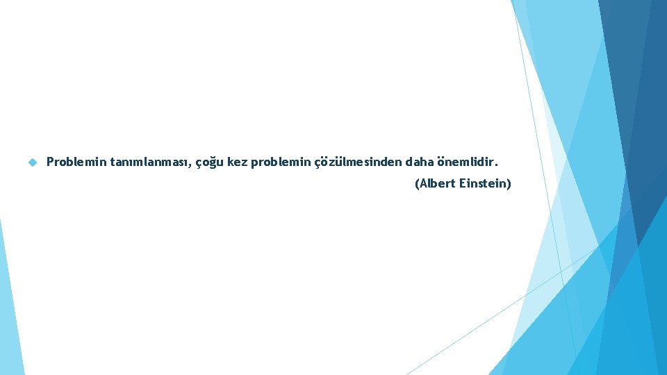  Problemin tanımlanması, çoğu kez problemin çözülmesinden daha önemlidir. (Albert Einstein) 