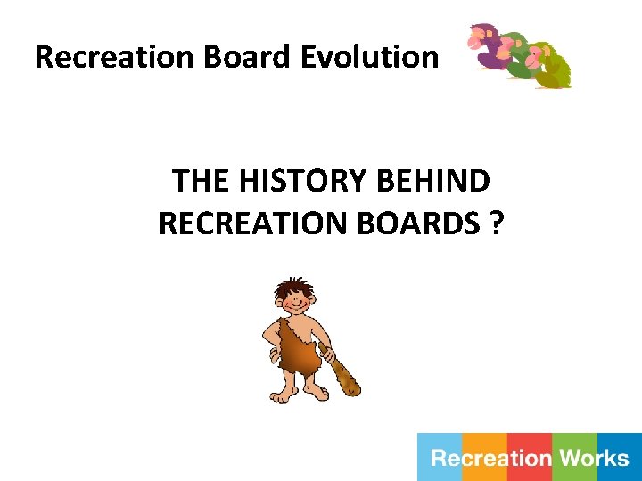 Recreation Board Evolution THE HISTORY BEHIND RECREATION BOARDS ? 