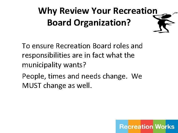 Why Review Your Recreation Board Organization? To ensure Recreation Board roles and responsibilities are